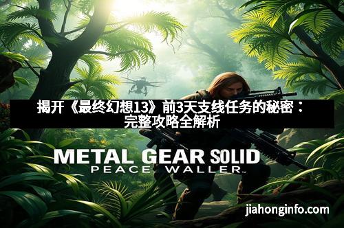 揭开《最终幻想13》前3天支线任务的秘密：完整攻略全解析